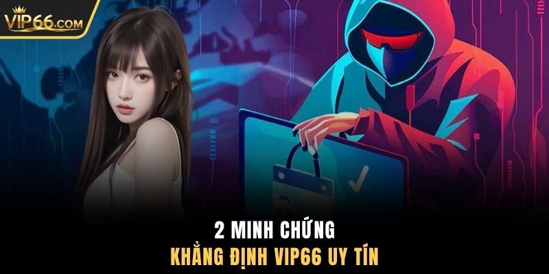 2 minh chứng khẳng định VIP66 uy tín
