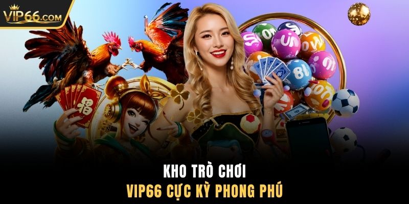 Kho trò chơi VIP66 cực kỳ phong phú