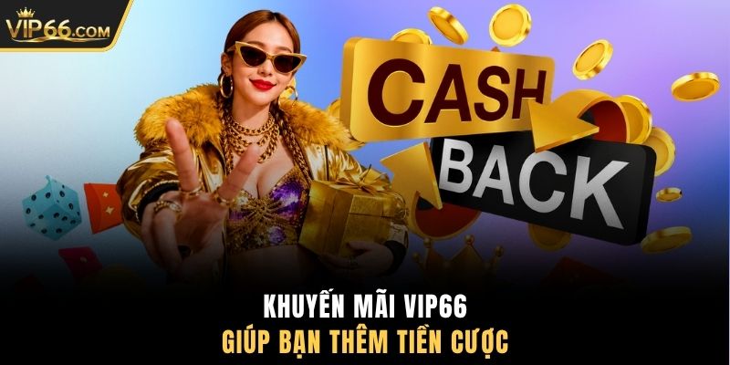 Khuyến mãi VIP66 giúp bạn thêm tiền cược