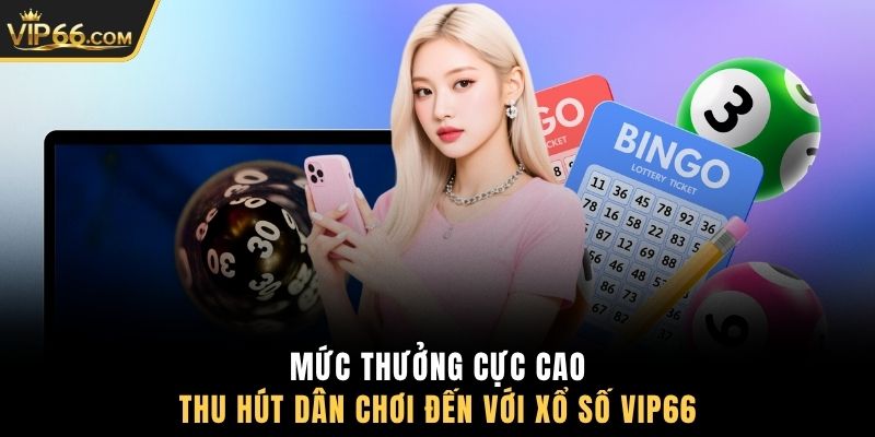 Mức thưởng cực cao thu hút dân chơi đến với xổ số VIP66