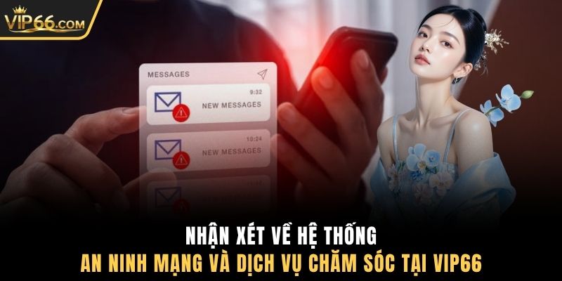 Nhận xét về hệ thống an ninh mạng và dịch vụ chăm sóc tại VIP66