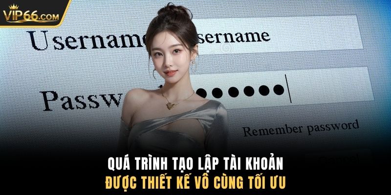 Quá trình tạo lập tài khoản được thiết kế vô cùng tối ưu